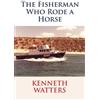 Kenneth Watters The Fisherman Who Rode a Horse (Tascabile)