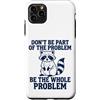 We Love Raccoons - Apparel & Gifts Custodia per iPhone 11 Pro Max Non far parte del problema Sii l'intero problema Raccoon
