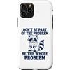 We Love Raccoons - Apparel & Gifts Custodia per iPhone 11 Pro Non far parte del problema Sii l'intero problema Raccoon