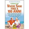 Macro Edizioni I consigli per vivere sani fino a 100 anni. Come mantenersi giovani con stili di vita salutari e rimedi naturali
