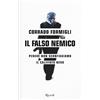 Rizzoli Il falso nemico. Perché non sconfiggiamo il califfato nero