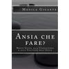 CreateSpace Independent Publishing Platf Ansia che fare?: Breve guida alla conoscenza e alla gestione dell'ansia