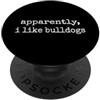 Proprietario Di Un Bulldog Inglese Apparently I Like Bulldogs PopSockets PopGrip Adesivo
