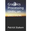 Patrick Stakem Graphics Processing Units, an overview. (Tascabile)
