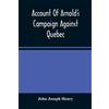 John Joseph Henry Account Of Arnold'S Campaign Against Quebec (Tascabile)