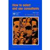 Milan Kubr How to Select and Use Consultants: A Client's Guide: No.3 (Tascabile)