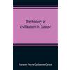 Francois Pierre Guillaume Guizo The history of civilization in Europ (Tascabile)