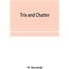W Dornfeld Trix and chatter; a novelty-serio-comic-magicologue (Tascabile)