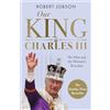 John Blake Our King Charles III: The Man and the Monarch Revealed