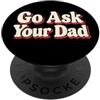 PeeKay Apparel - Fun Vai a chiedere a tuo padre divertente mamma umorismo genitoriale PopSockets PopGrip Adesivo
