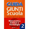 Giunti Scuola Guida Giunti scuola. Insegnare giorno per giorno. Matematica, scienze e tecnologia (Vol. 2)
