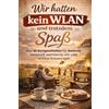 Wendt & Marvs Wir hatten kein WLAN und trotzdem Spaß - Über 60 Kurzgeschichten für Senioren - humorvoll, warmherzig und voller schöner Erinnerungen