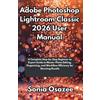 Sonia Osazee Adobe Photoshop Lightroom Classic 2026 User Manual (Tascabile)