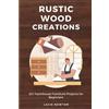 Lacie Newton Rustic Wood Creations (Tascabile)