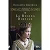 La regina ribelle. Il romanzo di Eleonora d'Aquitania