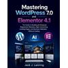 Jack J Lanning Mastering WordPress 7.0 and Elementor 4.1 (Tascabile)