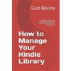 Curt Bevins How to Manage Your Kindle Library (Tascabile) Kindle Guide