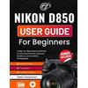 Owen Stevenson Nikon D850 User Guide for Beginners (Tascabile)