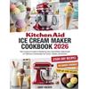 Kitchen Aid Ice Cream Maker Cookbook 2025: The Foolproof Guide to Ma (Tascabile)