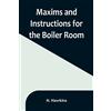 N Hawkins Maxims and Instructions for the Boiler Room; Useful to Eng (Tascabile)