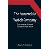 Edwin A Battiso The Auburndale Watch Company; First American Attempt (Tascabile)