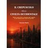 Youcanprint Il crepuscolo della civiltà occidentale. Potere senza etica e dominio del capitale in una democrazia ormai di facciata