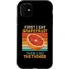 First I Eat Grapefruit Food Then I Do Th Custodia per iPhone 11 Prima mangio pompelmo poi faccio le cose amante della frutta