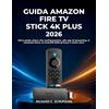 Richard E Schumann Guida Amazon Fire Tv Stick 4k Plus 2026 (Tascabile)