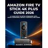 Richard E Schumann Amazon Fire TV Stick 4K Plus Guide 2026 (Tascabile)