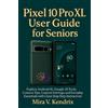 Mira V Kendrix Pixel 10 Pro XL User Guide for Seniors (Tascabile)