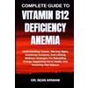 Sean Armani Complete Guide to Vitamin B12 Deficiency Anemia (Tascabile)