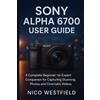 Nico Westfield Sony Alpha 6700 User Guide (Tascabile)