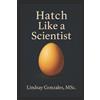 Lindsay Gonzales Msc Hatch Like A Scientist (Tascabile)