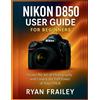 Ryan Frailey Nikon D850 User Guide for Beginners (Tascabile)