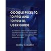 Bobby C Gudino Google Pixel 10, 10 Pro and 10 Pro XL User Guide (Tascabile)