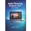 Donald S Morris Adobe Photoshop Elements 2026 User Guide (Tascabile)