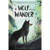 Greenwillow Books A Wolf Called Wander: The New York Times Bestselling Tale of a Wolf's Quest for Home, Based on a Real Story
