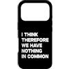 I Think Therefore We Have Nothing In Com Custodia per iPhone 17 Pro I Think Therefore We Have Nothing In Common
