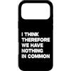I Think Therefore We Have Nothing In Com Custodia per iPhone 17 Pro Max I Think Therefore We Have Nothing In Common
