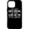 I'm Not Anti Social Im Pro Leave Me The Custodia per iPhone 16 Pro Max Non sono Anti Social I'm Pro Leave Me The Fuck Alone - Divertente