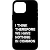 I Think Therefore We Have Nothing In Com Custodia per iPhone 16 Pro Max I Think Therefore We Have Nothing In Common