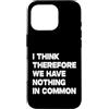 I Think Therefore We Have Nothing In Com Custodia per iPhone 16 Pro I Think Therefore We Have Nothing In Common