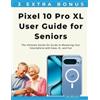 Irene Kinsman Pixel 10 Pro XL User Guide for Seniors (Tascabile)