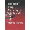 Wayne McRoy The Red King, Alchemy, & Witchcraft... (Tascabile) Atr Transcripts