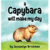 Jacquelyn Brickman A capybara will make my day (Copertina rigida)