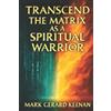 Mark Gerard Keenan Transcend the Matrix as a Spiritual Warrior (Tascabile)