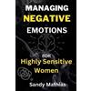 Sandy Mathias Managing Negative Emotions For Highly Sensitive Women (Tascabile)