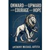 Anthony Michael Artusa Onward and Upward with Courage and Hope (Tascabile)