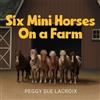 Peggy Sue LaCroix Six Mini Horses On a Farm (Tascabile)