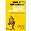 Abrams Keanu Reeves: Most Triumphant: The Movies and Meaning of an Irrepressible Icon